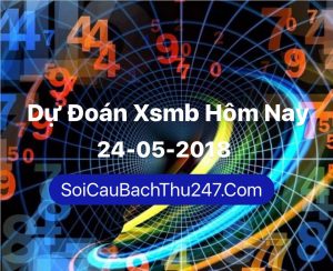 Dự Đoán Ngày 24-05-2018 Chốt Số XSMB