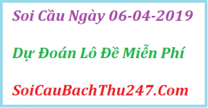 Dự đoán ngày 06-04-2019 – Thứ Bảy