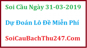 Dự đoán ngày 31-03-2019 – Chủ Nhật