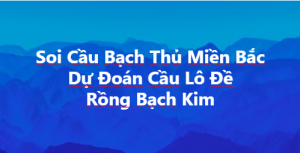 Dự đoán soi cầu miền bắc 14-02-2021